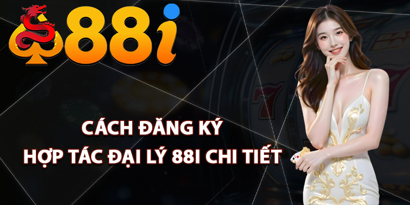 Cách đăng ký hợp tác đại lý 88i chi tiết