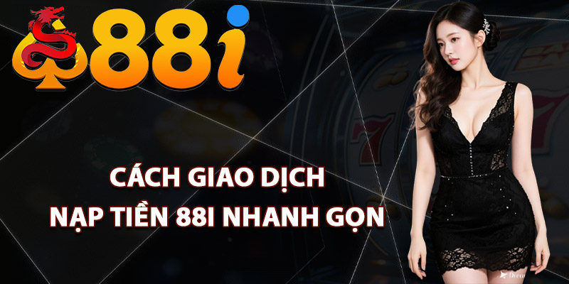 Cách giao dịch nạp tiền 88i nhanh gọn