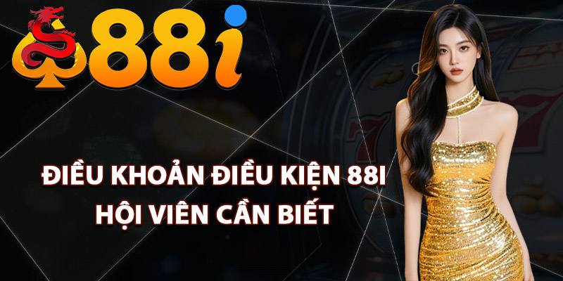 Điều khoản điều kiện 88i hội viên cần biết