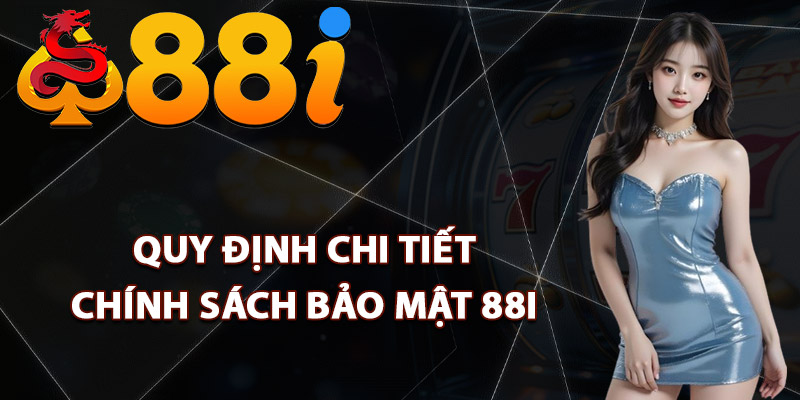 Quy định chi tiết chính sách bảo mật 88i